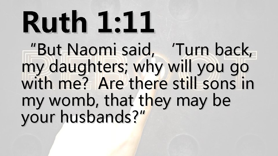 Ruth 1: 11 “But Naomi said, ‘Turn back, my daughters; why will you go