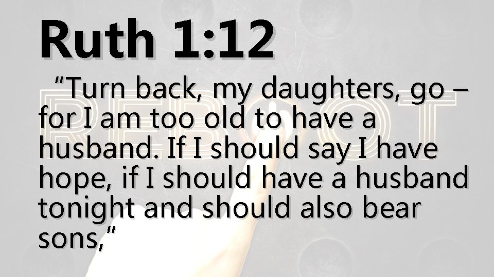 Ruth 1: 12 “Turn back, my daughters, go – for I am too old