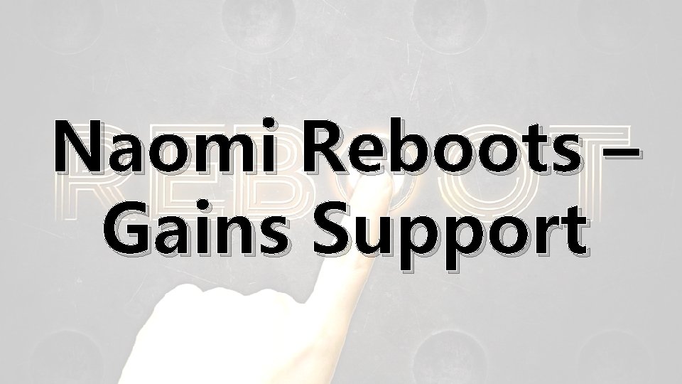 Naomi Reboots – Gains Support 