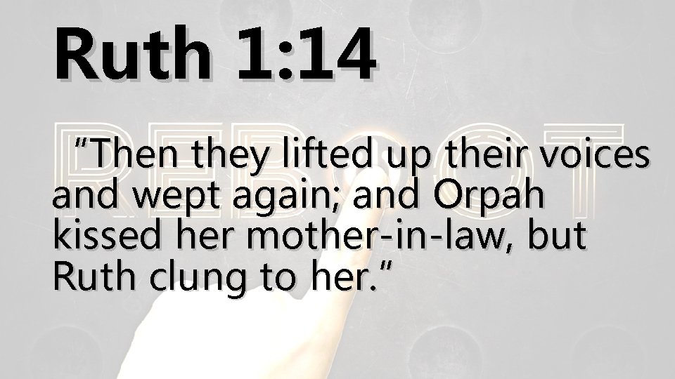 Ruth 1: 14 “Then they lifted up their voices and wept again; and Orpah