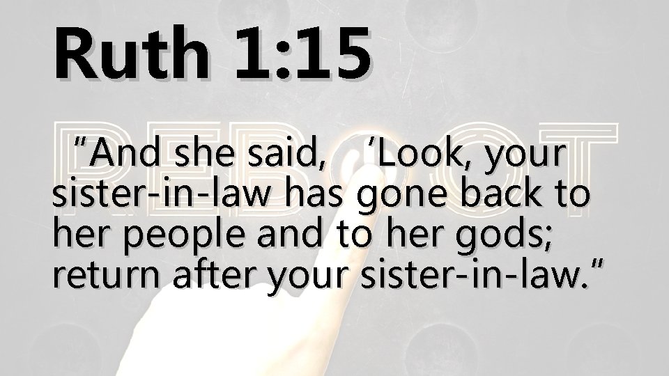 Ruth 1: 15 “And she said, ‘Look, your sister-in-law has gone back to her