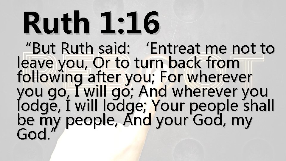 Ruth 1: 16 “But Ruth said: ‘Entreat me not to leave you, Or to