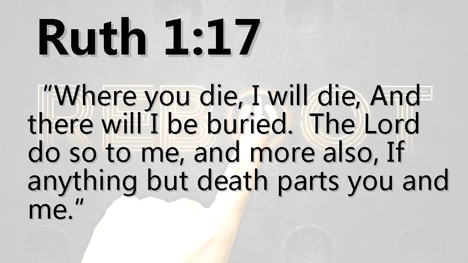 Ruth 1: 17 “Where you die, I will die, And there will I be