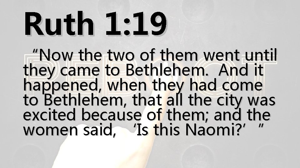 Ruth 1: 19 “Now the two of them went until they came to Bethlehem.