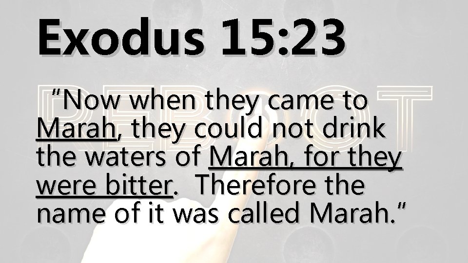 Exodus 15: 23 “Now when they came to Marah, they could not drink the