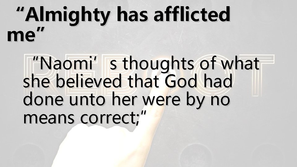 “Almighty has afflicted me” “Naomi’s thoughts of what she believed that God had done