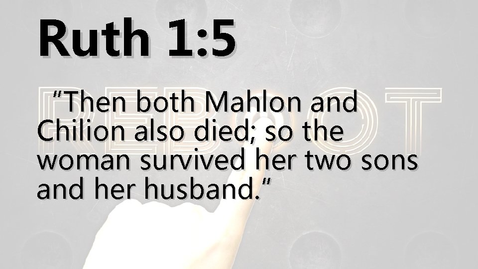 Ruth 1: 5 “Then both Mahlon and Chilion also died; so the woman survived