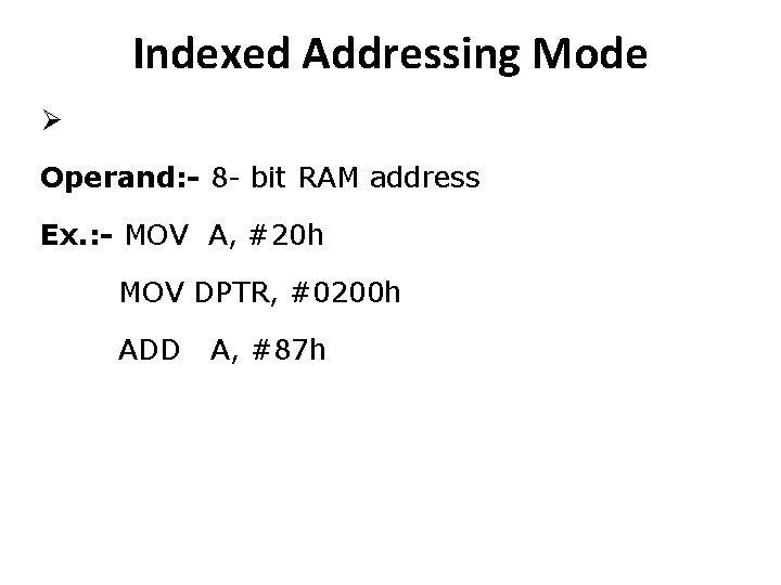 Indexed Addressing Mode Ø Operand: - 8 - bit RAM address Ex. : -