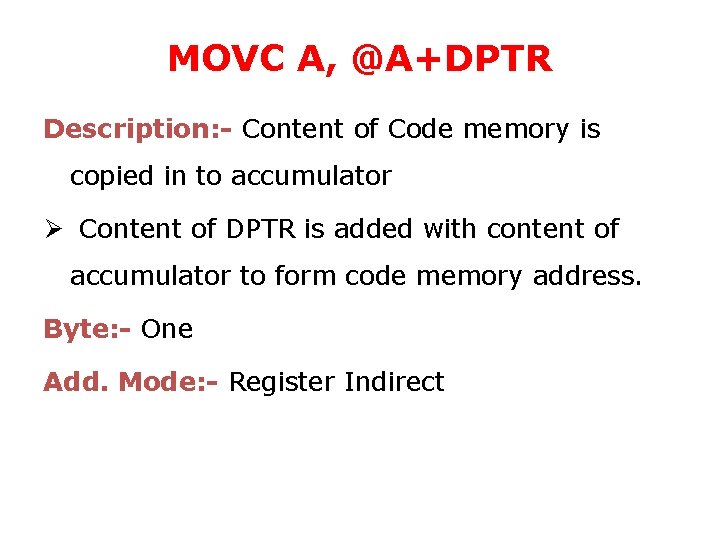 MOVC A, @A+DPTR Description: - Content of Code memory is copied in to accumulator