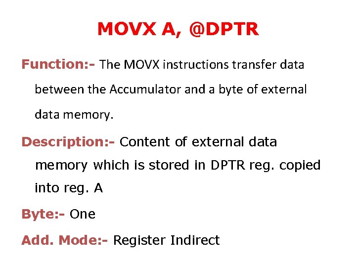 MOVX A, @DPTR Function: - The MOVX instructions transfer data between the Accumulator and