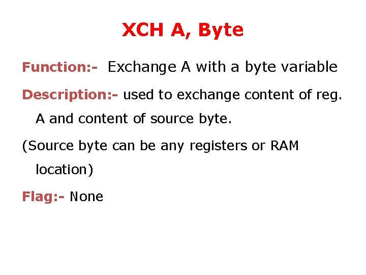 XCH A, Byte Function: - Exchange A with a byte variable Description: - used