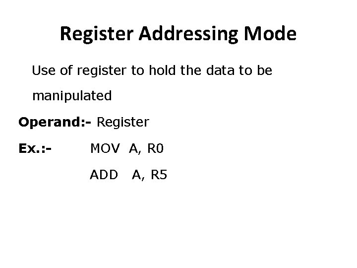 Register Addressing Mode Use of register to hold the data to be manipulated Operand: