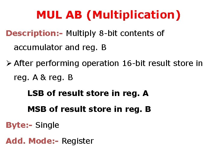 MUL AB (Multiplication) Description: - Multiply 8 -bit contents of accumulator and reg. B