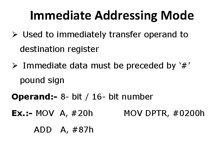 Immediate Addressing Mode Ø Used to immediately transfer operand to destination register Ø Immediate