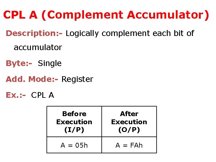 CPL A (Complement Accumulator) Description: - Logically complement each bit of accumulator Byte: -