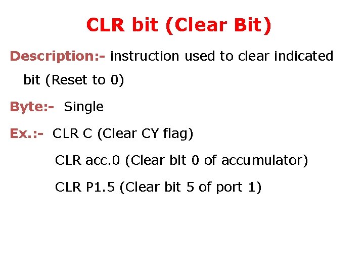 CLR bit (Clear Bit) Description: - instruction used to clear indicated bit (Reset to
