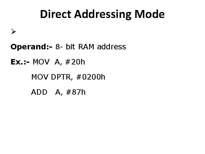 Direct Addressing Mode Ø Operand: - 8 - bit RAM address Ex. : -