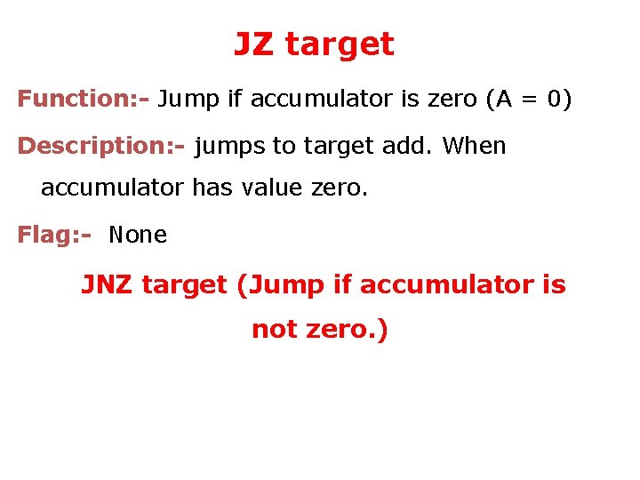JZ target Function: - Jump if accumulator is zero (A = 0) Description: -