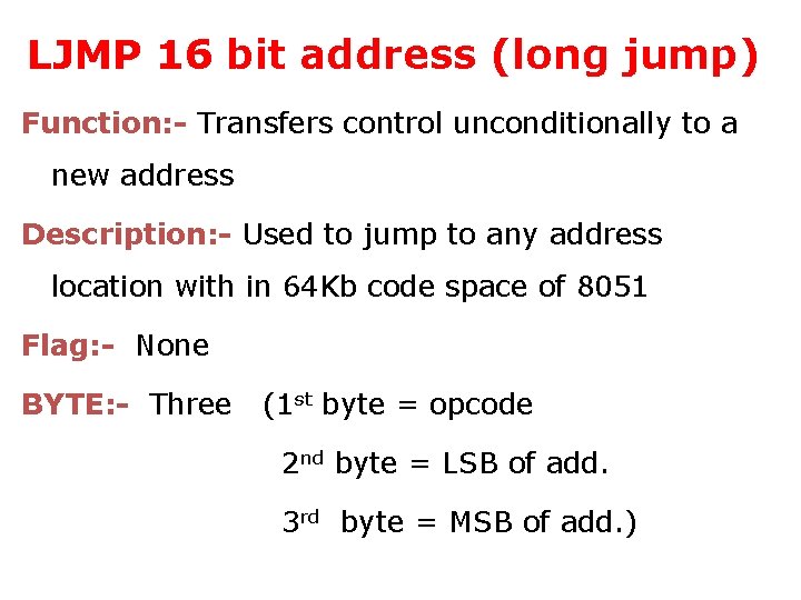 LJMP 16 bit address (long jump) Function: - Transfers control unconditionally to a new