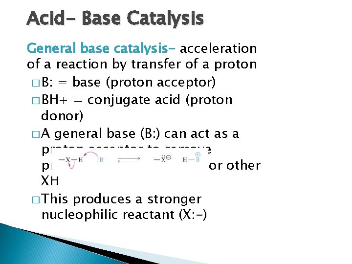 Acid- Base Catalysis General base catalysis- acceleration of a reaction by transfer of a