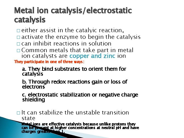 Metal ion catalysis/electrostatic catalysis � either assist in the catalyic reaction, � activate the