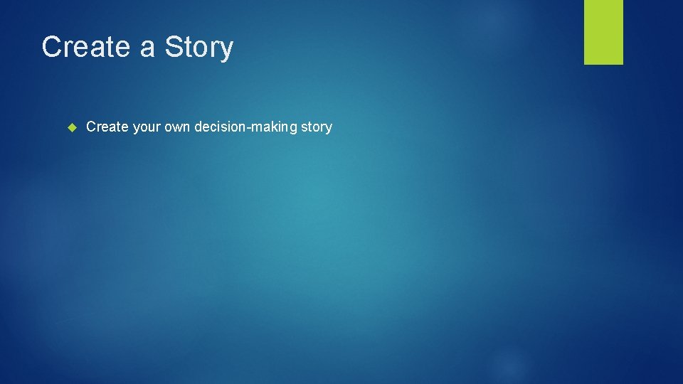 Create a Story Create your own decision-making story 
