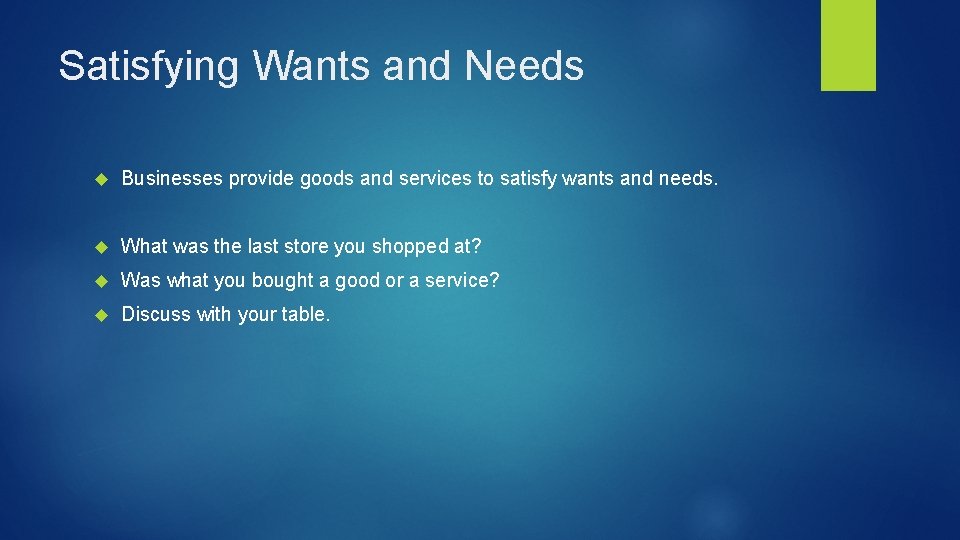Satisfying Wants and Needs Businesses provide goods and services to satisfy wants and needs.