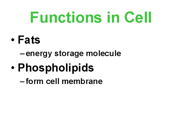 Functions in Cell • Fats – energy storage molecule • Phospholipids – form cell