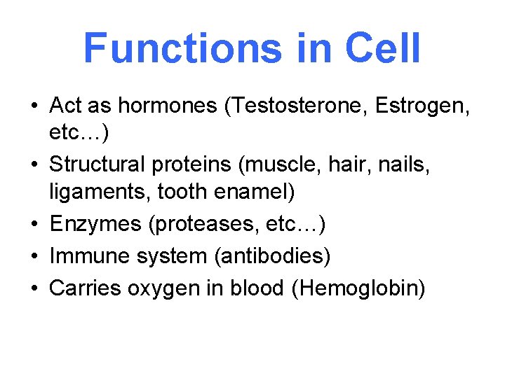 Functions in Cell • Act as hormones (Testosterone, Estrogen, etc…) • Structural proteins (muscle,