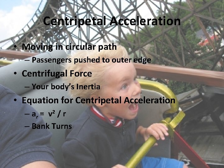 Centripetal Acceleration • Moving in circular path – Passengers pushed to outer edge •