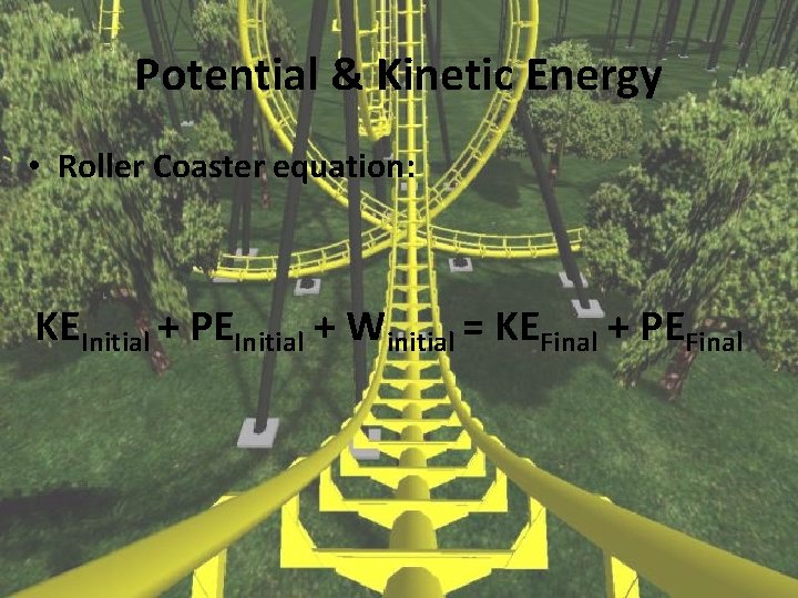 Potential & Kinetic Energy • Roller Coaster equation: KEInitial + PEInitial + Winitial =
