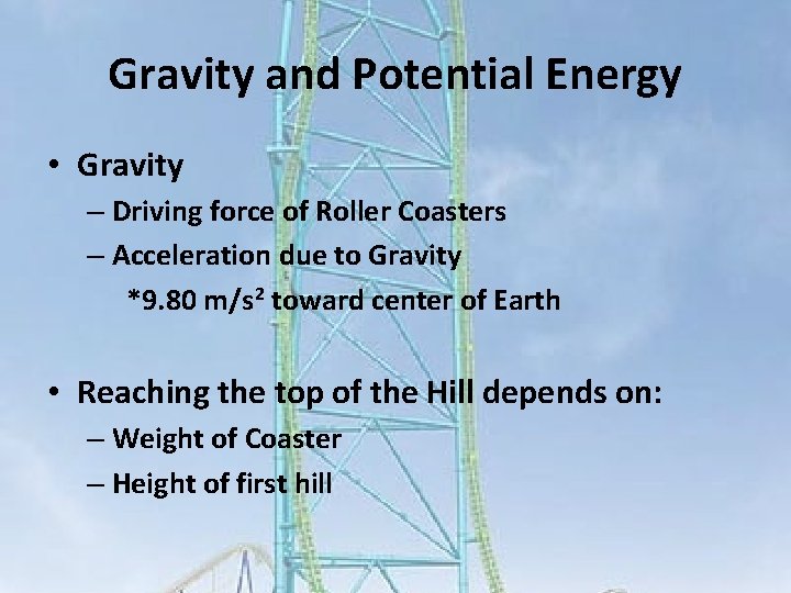 Gravity and Potential Energy • Gravity – Driving force of Roller Coasters – Acceleration