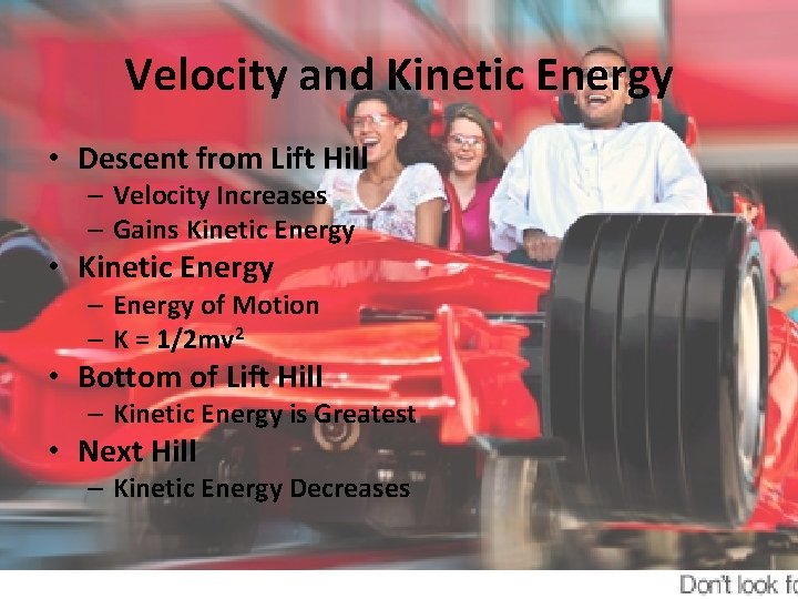 Velocity and Kinetic Energy • Descent from Lift Hill – Velocity Increases – Gains