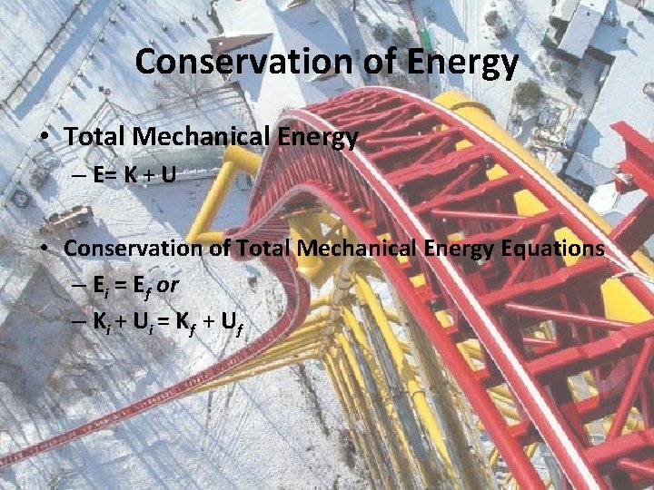 Conservation of Energy • Total Mechanical Energy – E= K + U • Conservation