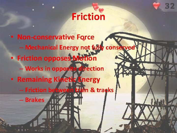 Friction • Non-conservative Force – Mechanical Energy not fully conserved • Friction opposes Motion
