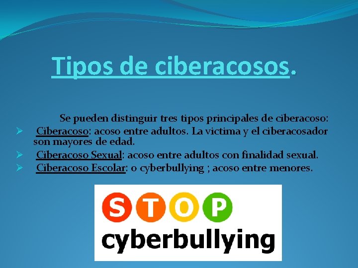 Tipos de ciberacosos. Se pueden distinguir tres tipos principales de ciberacoso: Ø Ciberacoso: acoso