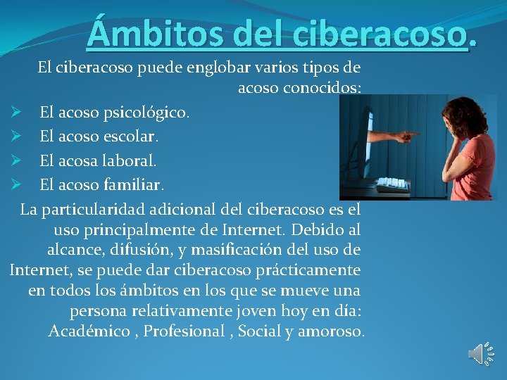 Ámbitos del ciberacoso. El ciberacoso puede englobar varios tipos de acoso conocidos: Ø El