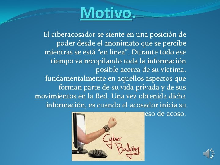 Motivo. El ciberacosador se siente en una posición de poder desde el anonimato que