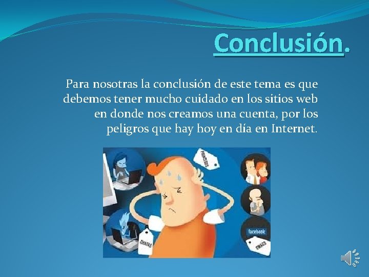 Conclusión. Para nosotras la conclusión de este tema es que debemos tener mucho cuidado