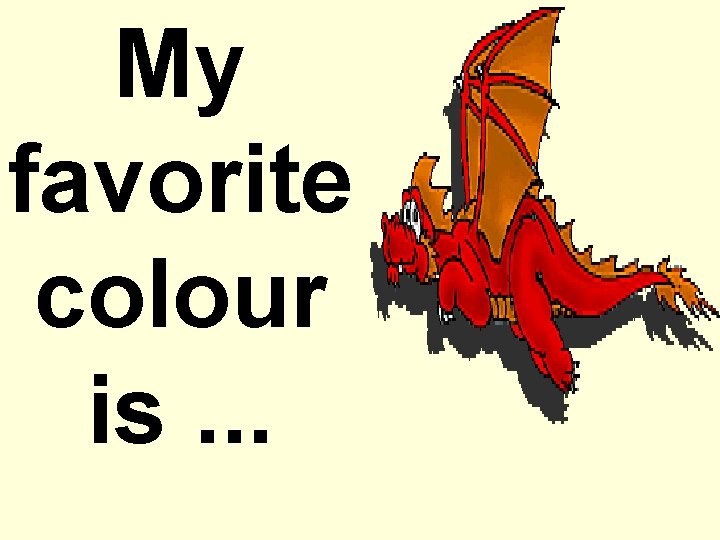 My favorite colour is. . . 