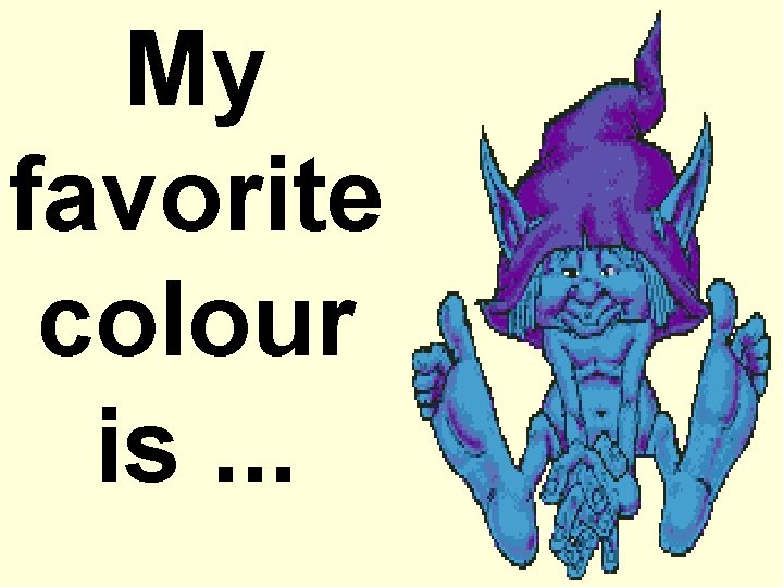 My favorite colour is. . . 