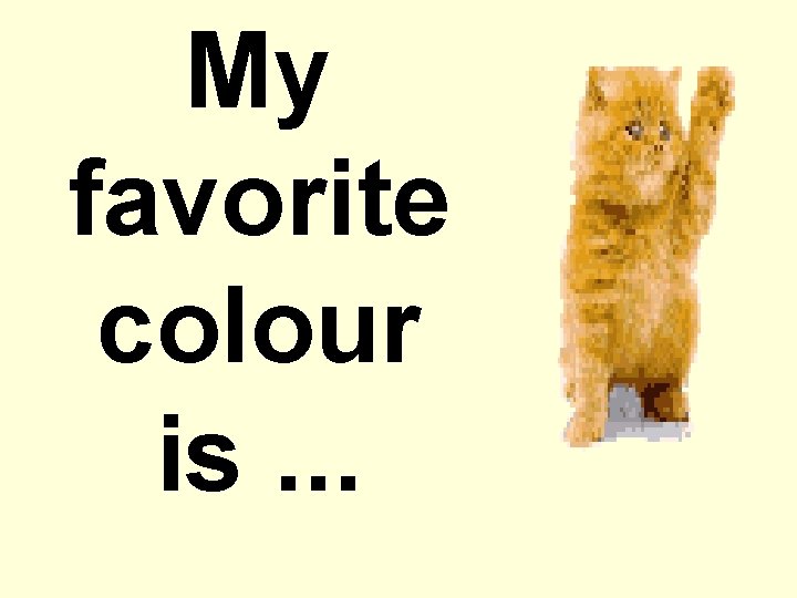 My favorite colour is. . . 