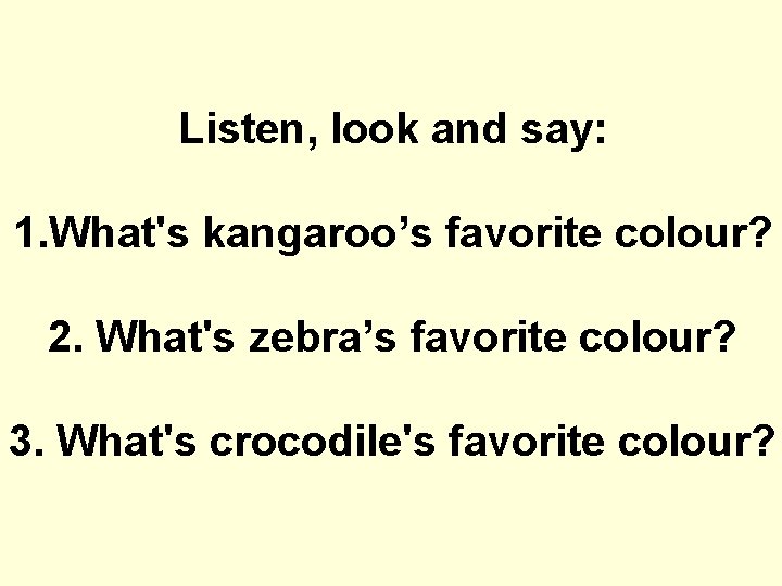 Listen, look and say: 1. What's kangaroo’s favorite colour? 2. What's zebra’s favorite colour?