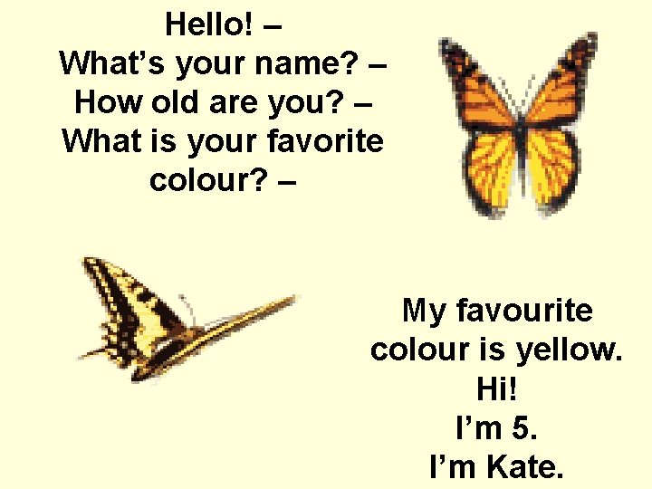 Hello! – What’s your name? – How old are you? – What is your