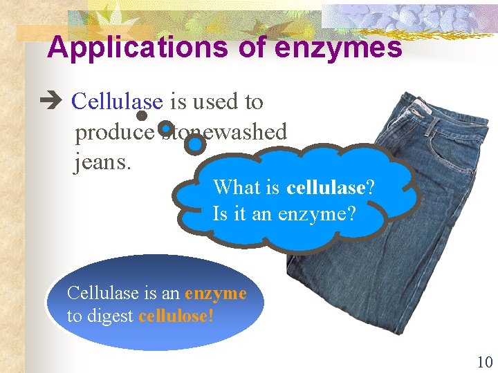 Applications of enzymes Cellulase is used to produce stonewashed jeans. What is cellulase? Is