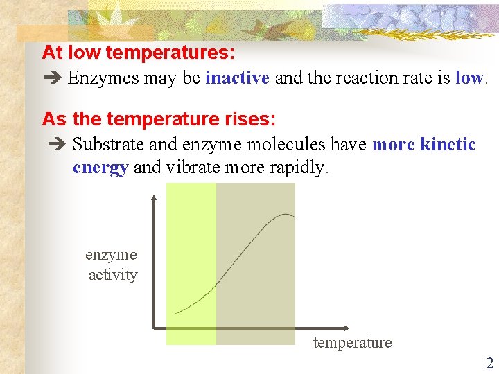 At low temperatures: Enzymes may be inactive and the reaction rate is low. As