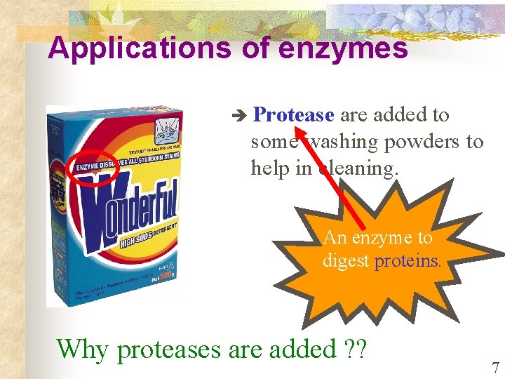 Applications of enzymes Protease are added to some washing powders to help in cleaning.