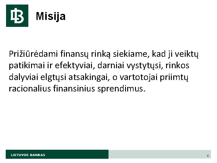 Misija Prižiūrėdami finansų rinką siekiame, kad ji veiktų patikimai ir efektyviai, darniai vystytųsi, rinkos