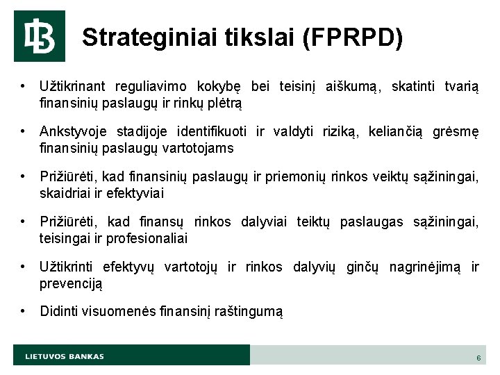 Strateginiai tikslai (FPRPD) • Užtikrinant reguliavimo kokybę bei teisinį aiškumą, skatinti tvarią finansinių paslaugų