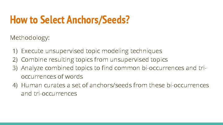 How to Select Anchors/Seeds? Methodology: 1) Execute unsupervised topic modeling techniques 2) Combine resulting How to Select Anchors/Seeds? Methodology: 1) Execute unsupervised topic modeling techniques 2) Combine resulting